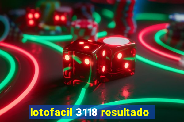 lotofacil 3118 resultado